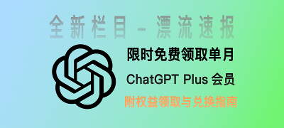 漂流速报 - 免费领取一个月ChatGPT Plus与Grab打车会员